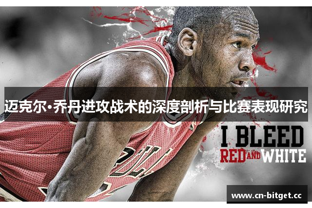 迈克尔·乔丹进攻战术的深度剖析与比赛表现研究