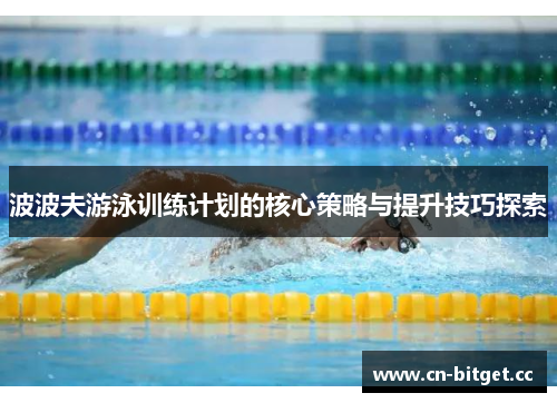 波波夫游泳训练计划的核心策略与提升技巧探索