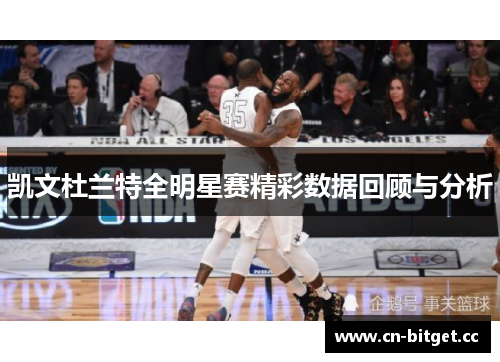 凯文杜兰特全明星赛精彩数据回顾与分析