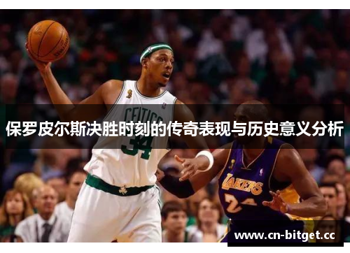 保罗皮尔斯决胜时刻的传奇表现与历史意义分析
