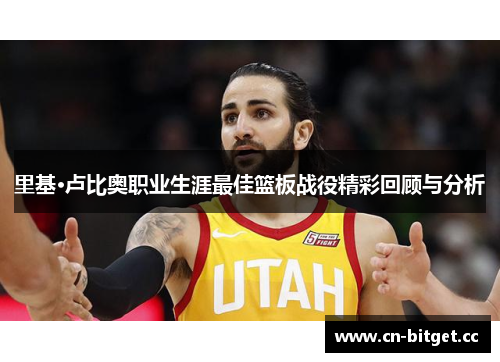 里基·卢比奥职业生涯最佳篮板战役精彩回顾与分析