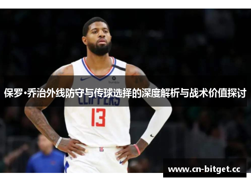 保罗·乔治外线防守与传球选择的深度解析与战术价值探讨