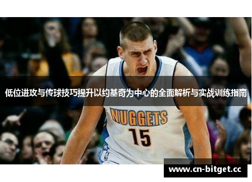 低位进攻与传球技巧提升以约基奇为中心的全面解析与实战训练指南