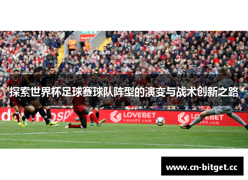 探索世界杯足球赛球队阵型的演变与战术创新之路