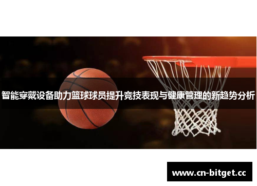 智能穿戴设备助力篮球球员提升竞技表现与健康管理的新趋势分析