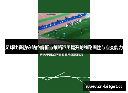 足球比赛防守站位解析与策略运用提升防线稳固性与应变能力