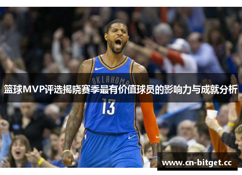 篮球MVP评选揭晓赛季最有价值球员的影响力与成就分析