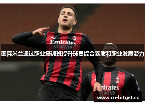 国际米兰通过职业培训班提升球员综合素质和职业发展潜力