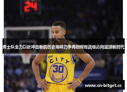 勇士队全力以赴冲击新的历史高峰力争再创辉煌战绩迈向篮球新时代