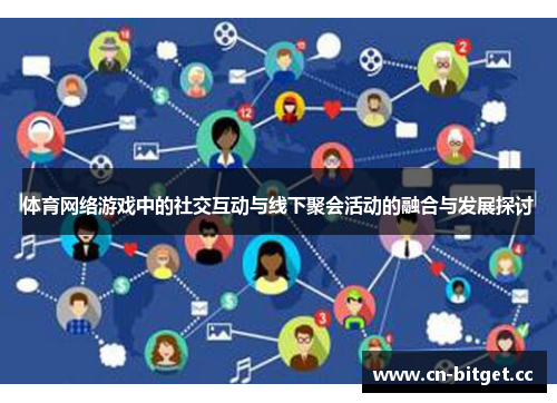 体育网络游戏中的社交互动与线下聚会活动的融合与发展探讨