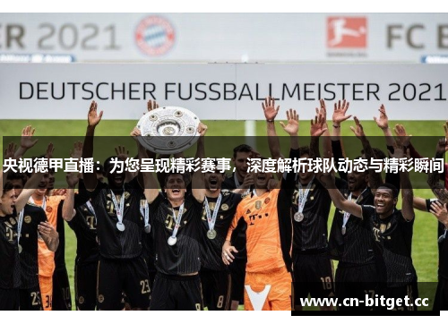 央视德甲直播：为您呈现精彩赛事，深度解析球队动态与精彩瞬间