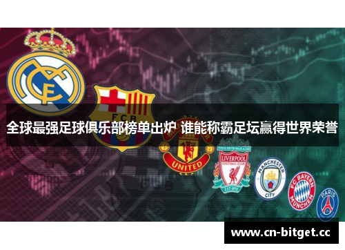 全球最强足球俱乐部榜单出炉 谁能称霸足坛赢得世界荣誉
