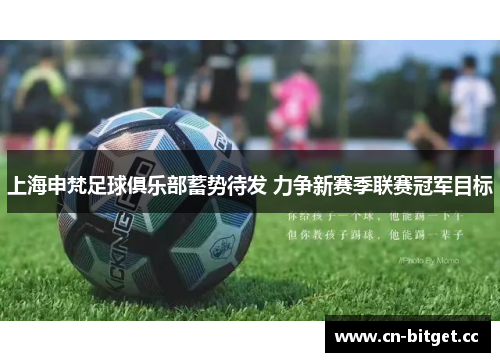 上海申梵足球俱乐部蓄势待发 力争新赛季联赛冠军目标
